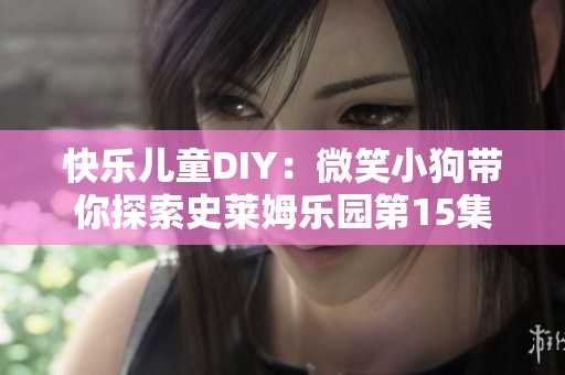 快乐儿童DIY：微笑小狗带你探索史莱姆乐园第15集