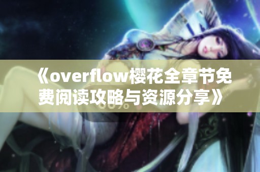 《overflow樱花全章节免费阅读攻略与资源分享》