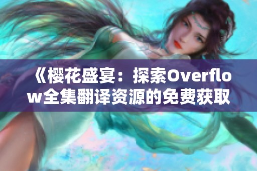 《樱花盛宴：探索Overflow全集翻译资源的免费获取方法》