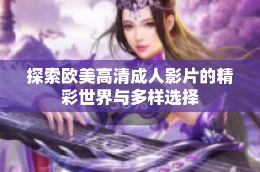 探索欧美高清成人影片的精彩世界与多样选择