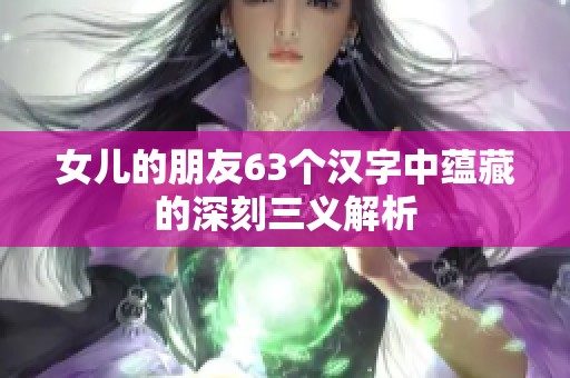 女儿的朋友63个汉字中蕴藏的深刻三义解析