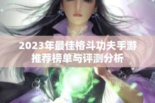 2023年最佳格斗功夫手游推荐榜单与评测分析