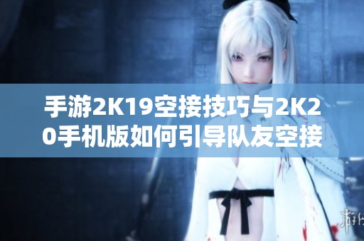 手游2K19空接技巧与2K20手机版如何引导队友空接的方法解析