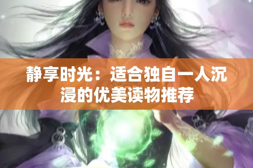 静享时光：适合独自一人沉浸的优美读物推荐