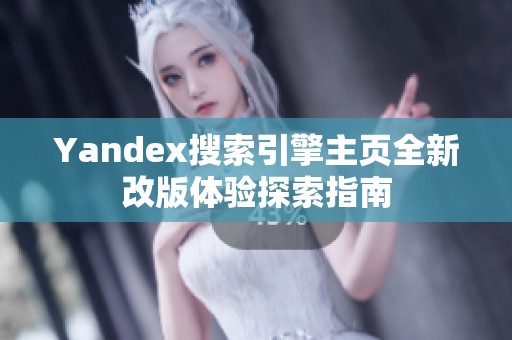 Yandex搜索引擎主页全新改版体验探索指南