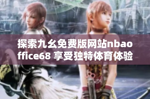 探索九幺免费版网站nbaoffice68 享受独特体育体验与精彩内容