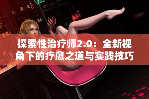 探索性治疗师2.0：全新视角下的疗愈之道与实践技巧