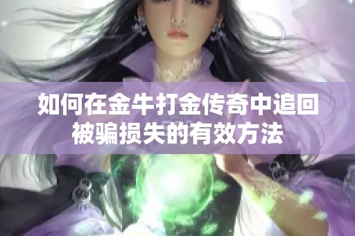 如何在金牛打金传奇中追回被骗损失的有效方法