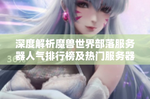 深度解析魔兽世界部落服务器人气排行榜及热门服务器分析