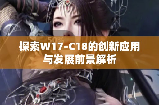 探索W17-C18的创新应用与发展前景解析