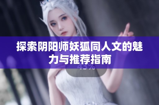 探索阴阳师妖狐同人文的魅力与推荐指南