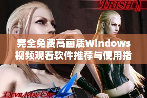 完全免费高画质Windows视频观看软件推荐与使用指南