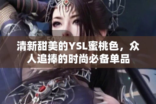 清新甜美的YSL蜜桃色，众人追捧的时尚必备单品