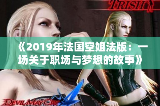 《2019年法国空姐法版：一场关于职场与梦想的故事》