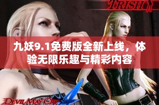 九妖9.1免费版全新上线，体验无限乐趣与精彩内容