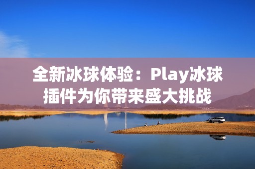 全新冰球体验：Play冰球插件为你带来盛大挑战