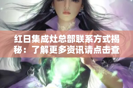 红日集成灶总部联系方式揭秘：了解更多资讯请点击查看