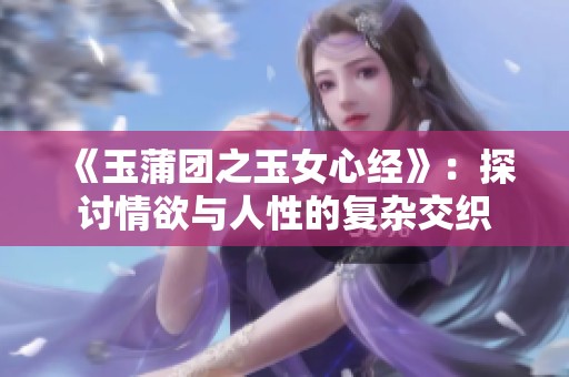 《玉蒲团之玉女心经》：探讨情欲与人性的复杂交织