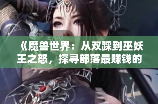 《魔兽世界：从双踩到巫妖王之怒，探寻部落最赚钱的职业秘密》