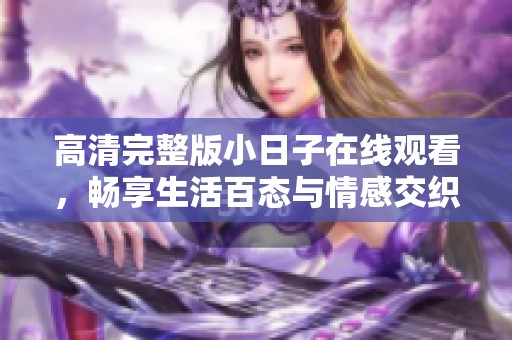 高清完整版小日子在线观看，畅享生活百态与情感交织