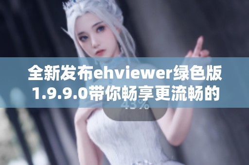 全新发布ehviewer绿色版1.9.9.0带你畅享更流畅的体验