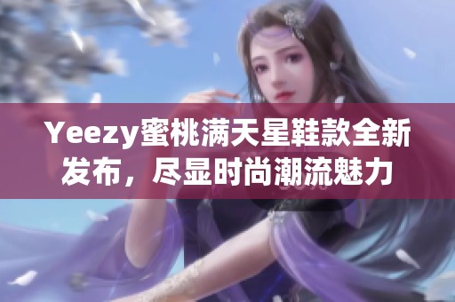 Yeezy蜜桃满天星鞋款全新发布，尽显时尚潮流魅力