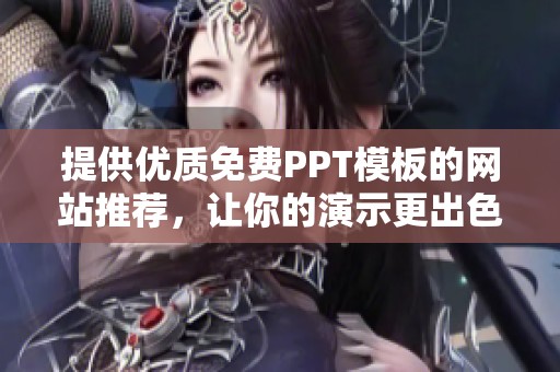 提供优质免费PPT模板的网站推荐，让你的演示更出色