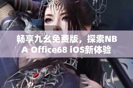 畅享九幺免费版，探索NBA Office68 iOS新体验