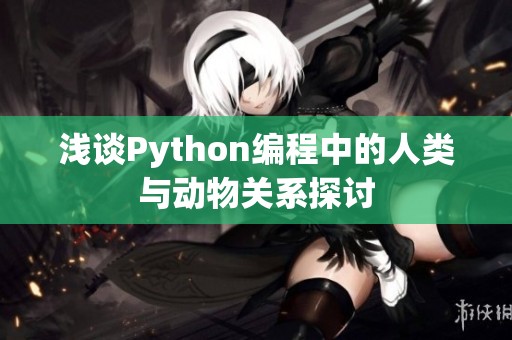 浅谈Python编程中的人类与动物关系探讨