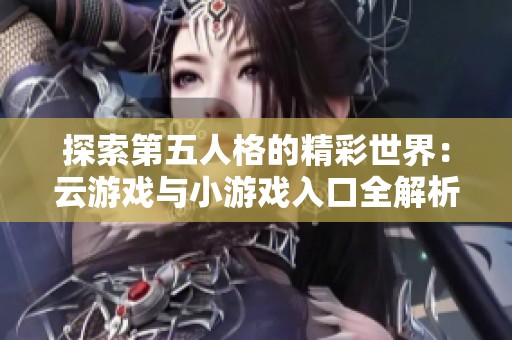 探索第五人格的精彩世界：云游戏与小游戏入口全解析