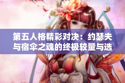 第五人格精彩对决：约瑟夫与宿伞之魂的终极较量与选择