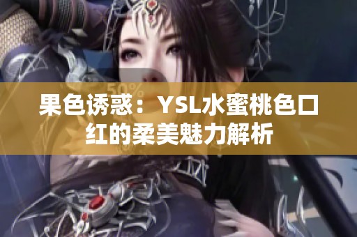 果色诱惑：YSL水蜜桃色口红的柔美魅力解析