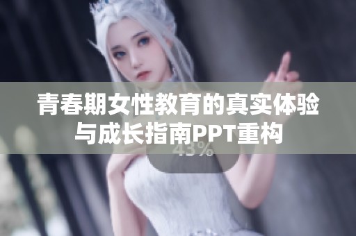 青春期女性教育的真实体验与成长指南PPT重构