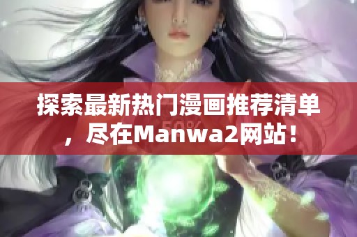 探索最新热门漫画推荐清单，尽在Manwa2网站！