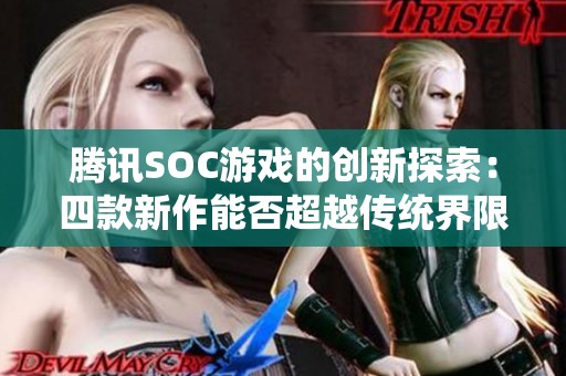 腾讯SOC游戏的创新探索：四款新作能否超越传统界限