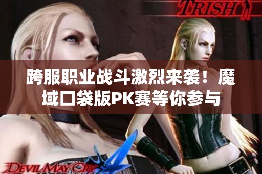 跨服职业战斗激烈来袭！魔域口袋版PK赛等你参与