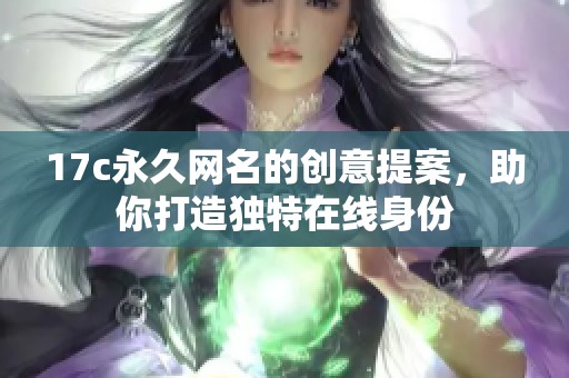 17c永久网名的创意提案，助你打造独特在线身份