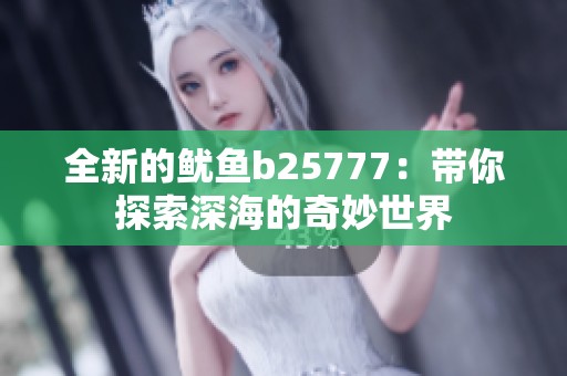 全新的鱿鱼b25777：带你探索深海的奇妙世界