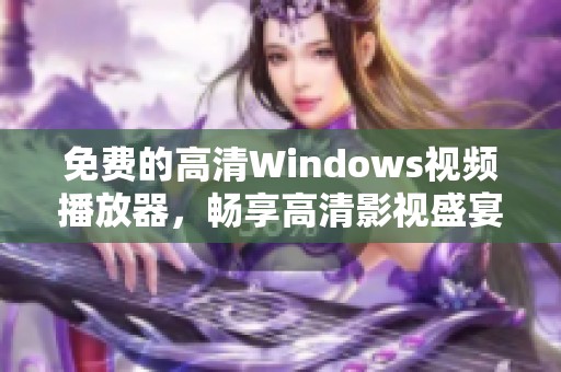 免费的高清Windows视频播放器，畅享高清影视盛宴