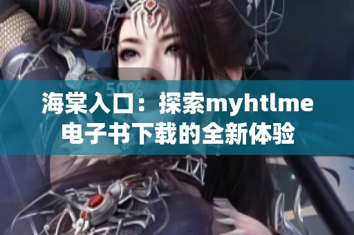 海棠入口：探索myhtlme电子书下载的全新体验