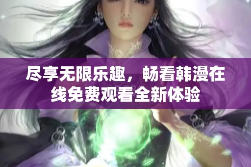 尽享无限乐趣，畅看韩漫在线免费观看全新体验