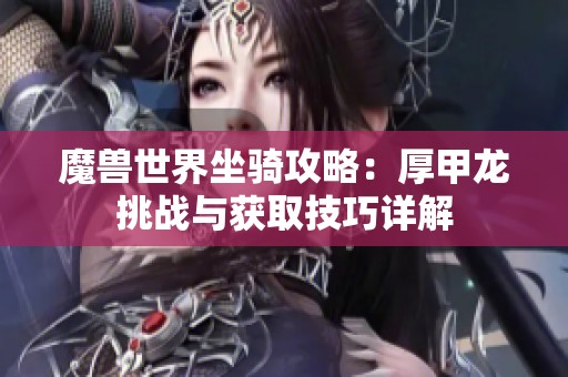 魔兽世界坐骑攻略：厚甲龙挑战与获取技巧详解