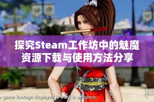 探究Steam工作坊中的魅魔资源下载与使用方法分享